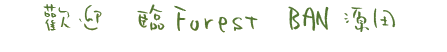 歡迎蒞臨Forest　BAN源田