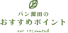 バン源田のおすすめポイント