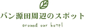 forestバン源田周辺のスポットaround our hotel